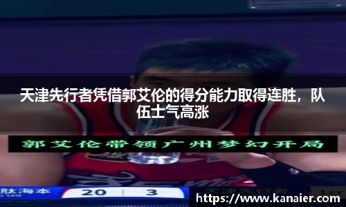 天津先行者凭借郭艾伦的得分能力取得连胜，队伍士气高涨