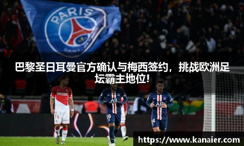 巴黎圣日耳曼官方确认与梅西签约，挑战欧洲足坛霸主地位!