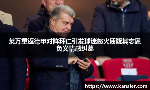 莱万重返德甲对阵拜仁引发球迷怒火质疑其忘恩负义情感纠葛